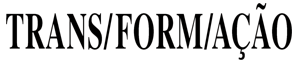 Logomarca do periódico: Trans/Form/Ação